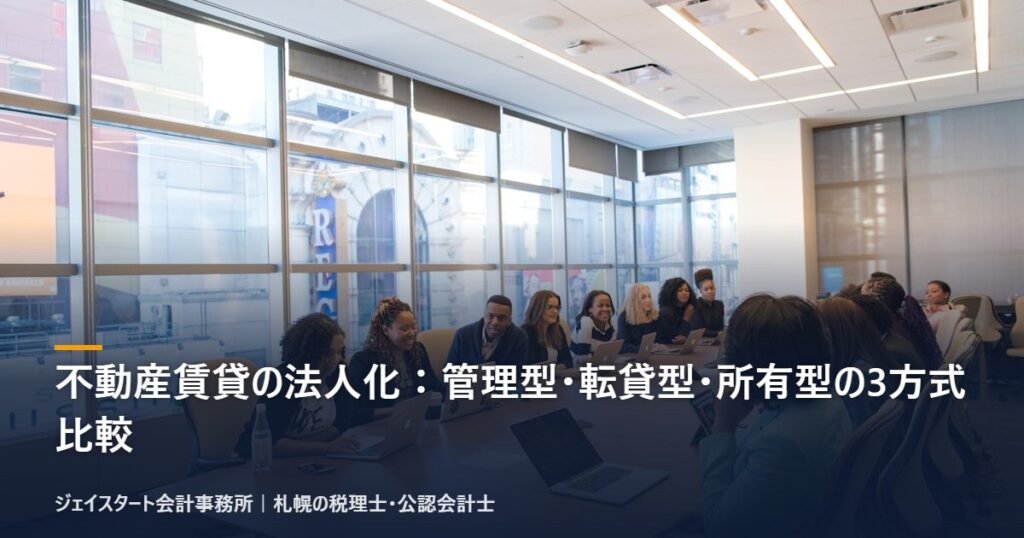 不動産賃貸の法人化:管理型・転貸型・所有型の3方式比較|札幌の税理士が3分で解説