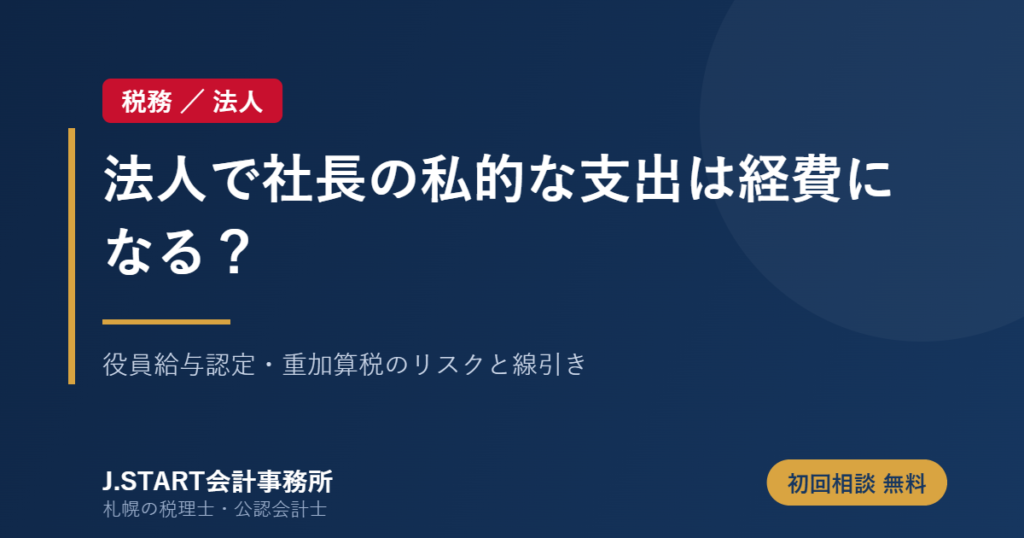 法人で社長の私的な支出は経費になるか 役員給与認定と税務リスクの解説